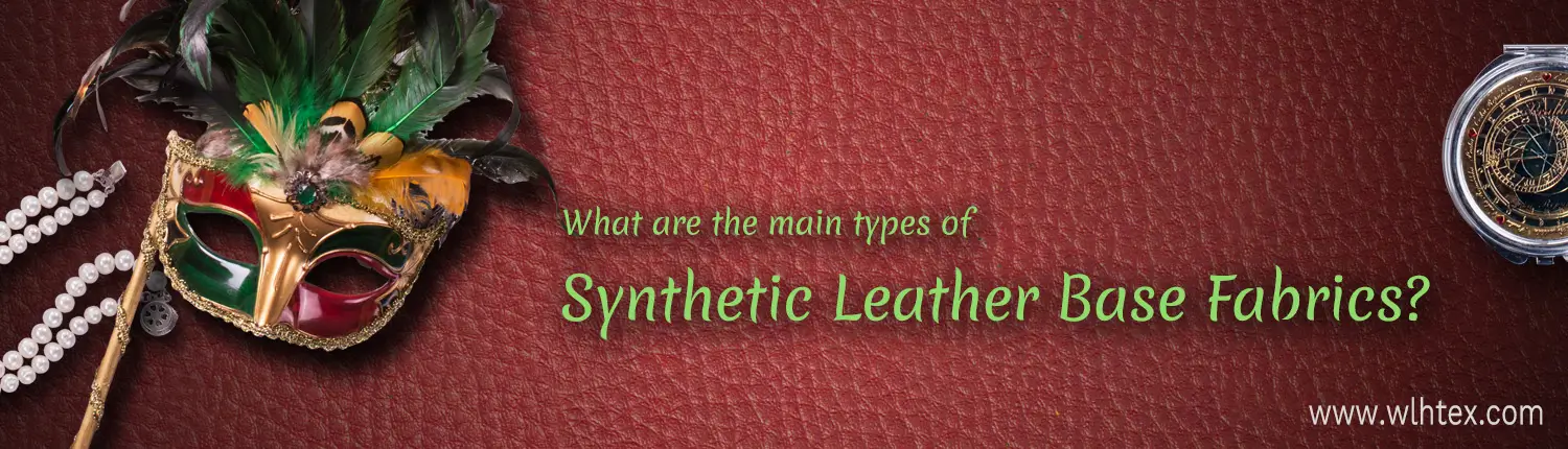 What are the main types of Synthetic leather base fabrics What are the main types of Synthetic leather base fabrics
